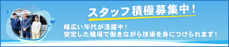 スタッフ積極募集中！幅広い年代が活躍中！ 安定した職場で働きながら技術を身につけられます！